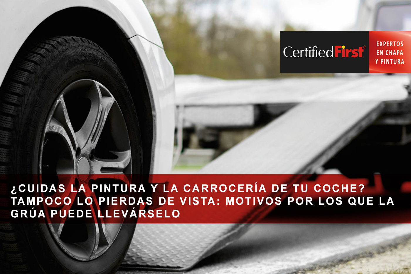 ¿Cuidas la pintura y la carrocería de tu coche? Tampoco lo pierdas de vista:  motivos por los que la grúa puede llevárselo